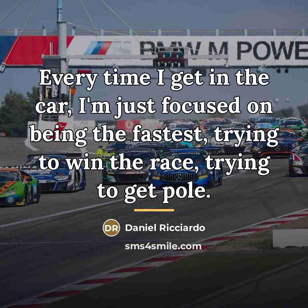 “Every time I get in the car, I'm just focused…” quote by Daniel Ricciardo