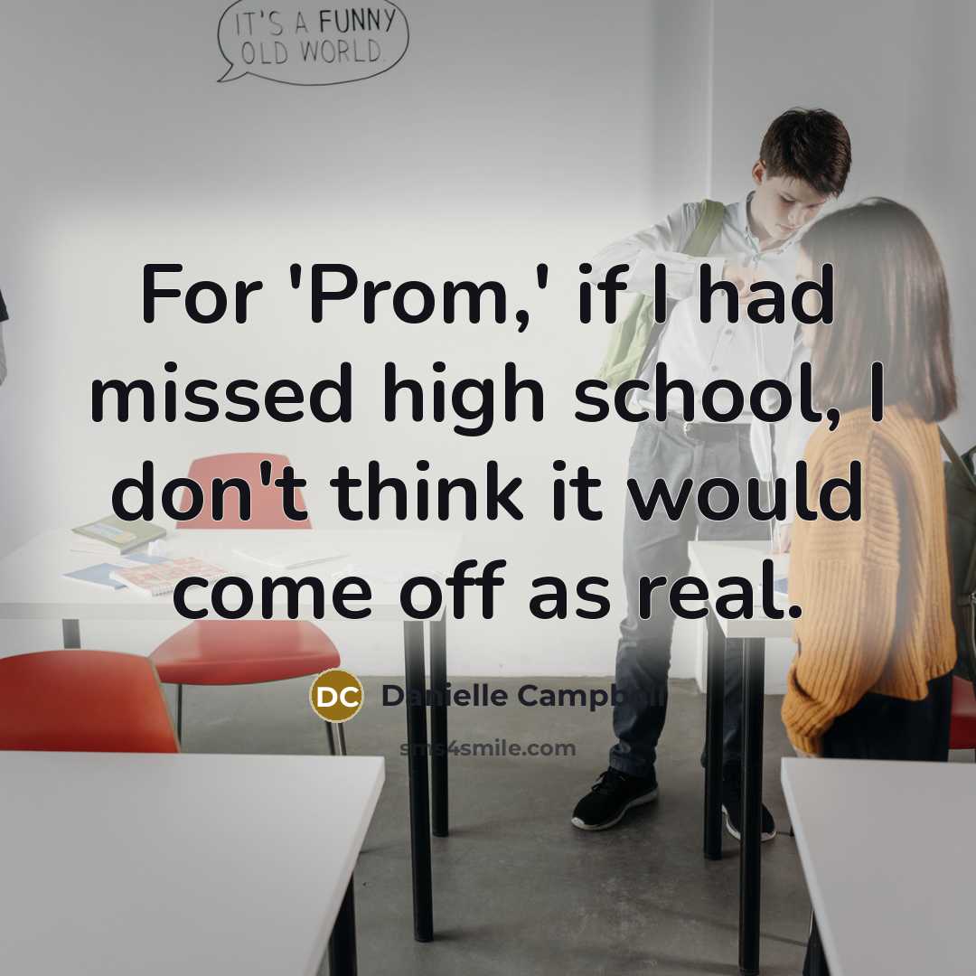 “For 'Prom,' if I had missed high school, I don't…” quote by Danielle Campbell