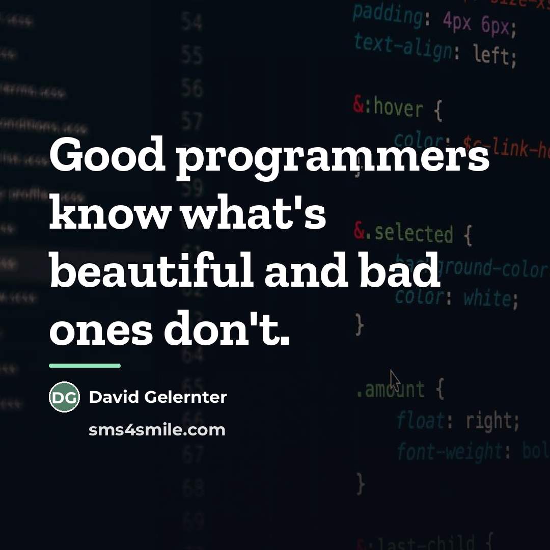 “Good programmers know what's beautiful and bad ones don't.…” quote by David Gelernter