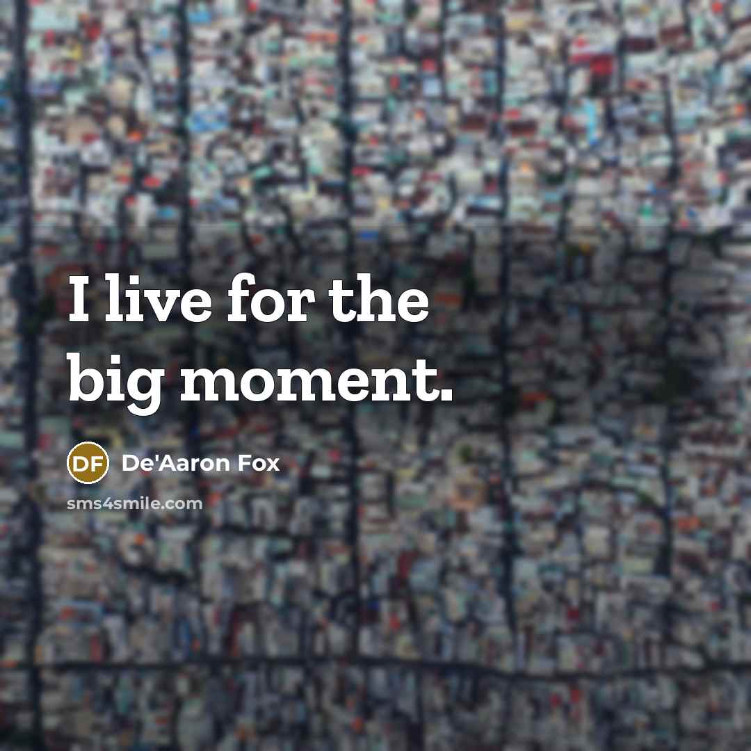 “I live for the big moment.…” quote by De'Aaron Fox