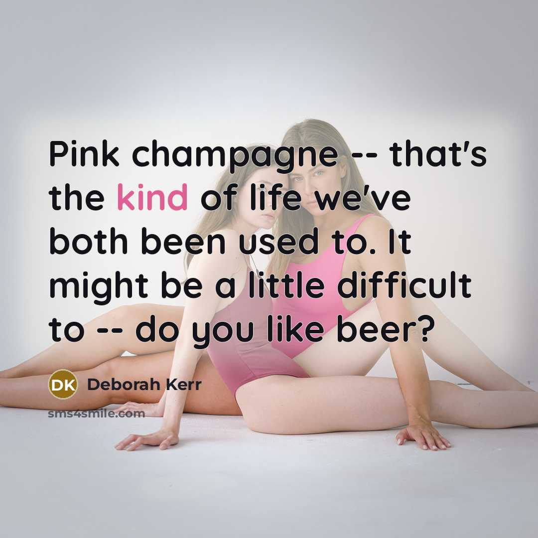 “Pink champagne -- that's the kind of life we've both…” quote by Deborah Kerr