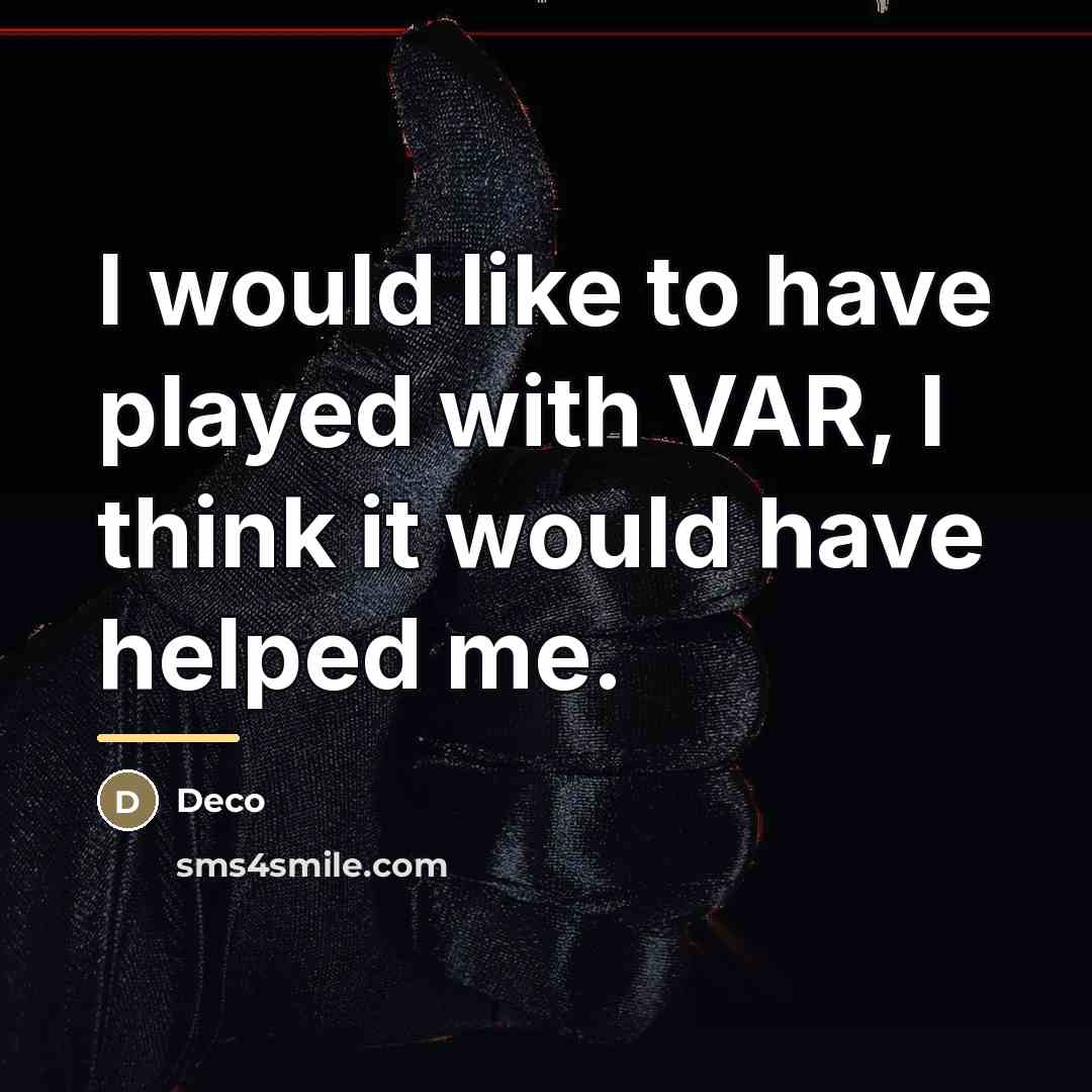 “I would like to have played with VAR, I think…” quote by Deco