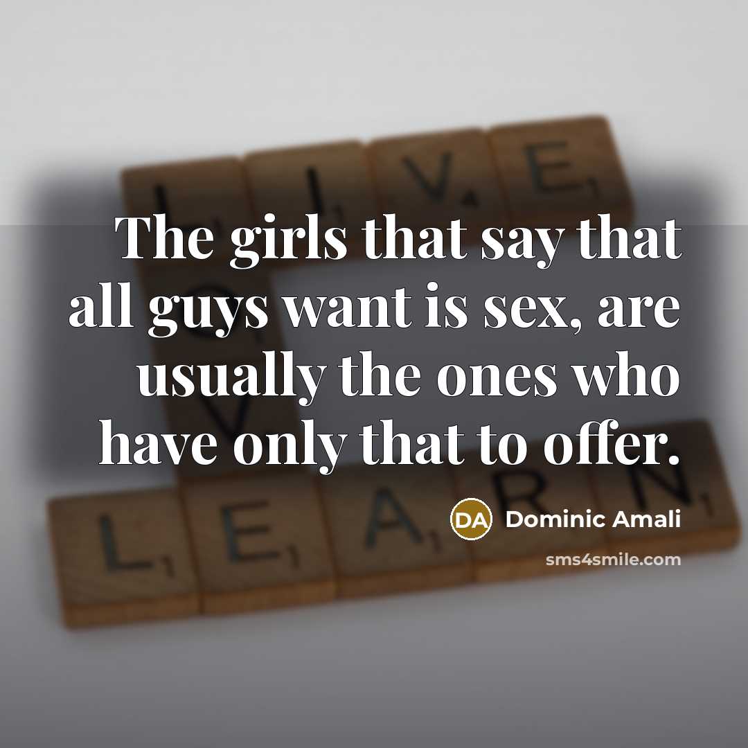 “The girls that say that all guys want is sex,…” quote by Dominic Amali
