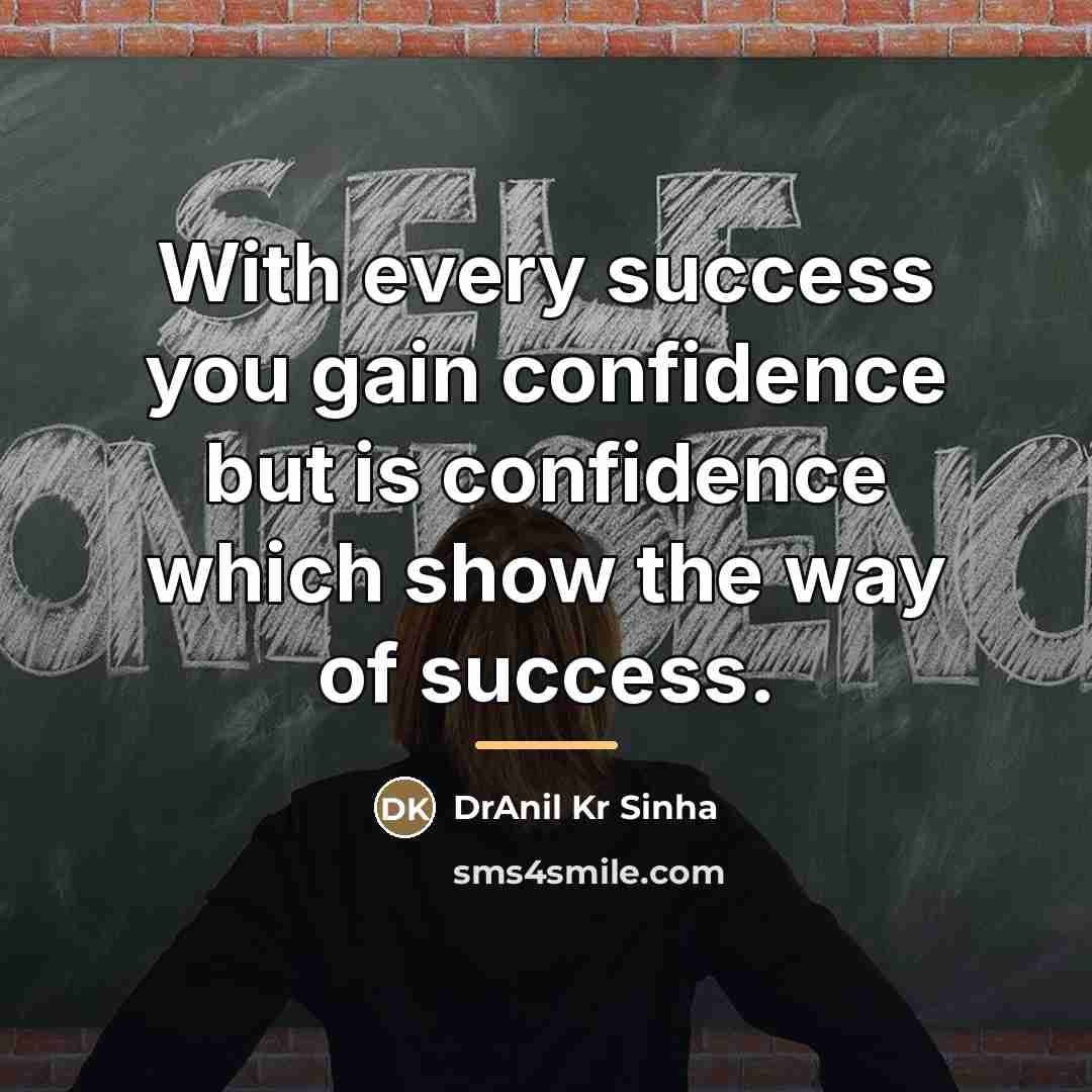 “With every success you gain confidence but is confidence which…” quote by DrAnil Kr Sinha