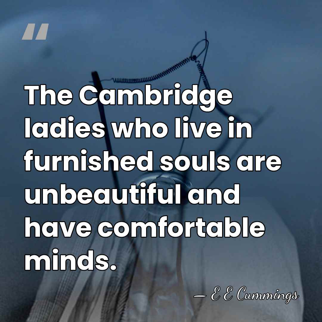 The Cambridge ladies who live in furnished souls are unbeautiful and have&hellip; - E E Cummings