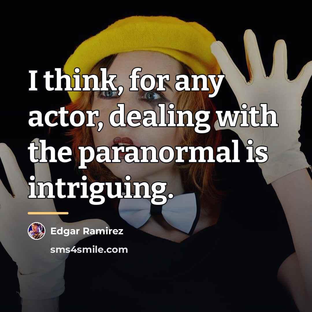 “I think, for any actor, dealing with the paranormal is…” quote by Edgar Ramirez