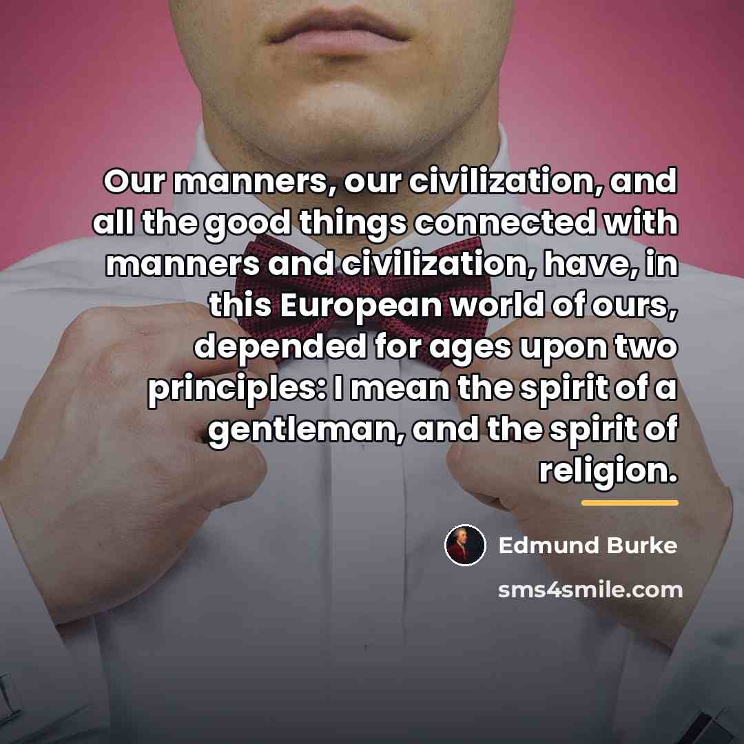 “Our manners, our civilization, and all the good things connected…” quote by Edmund Burke