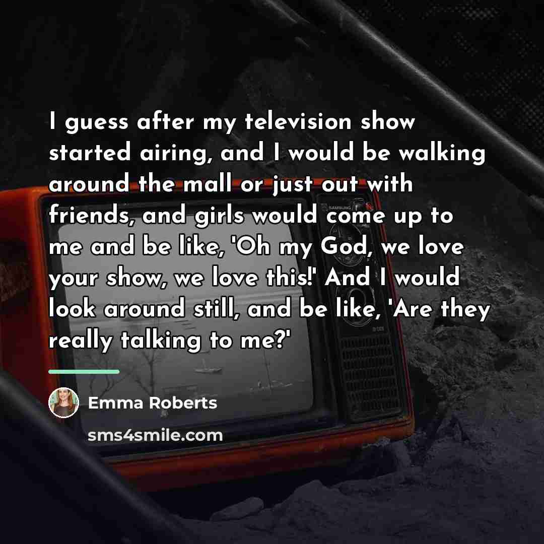 “I guess after my television show started airing, and I…” quote by Emma Roberts