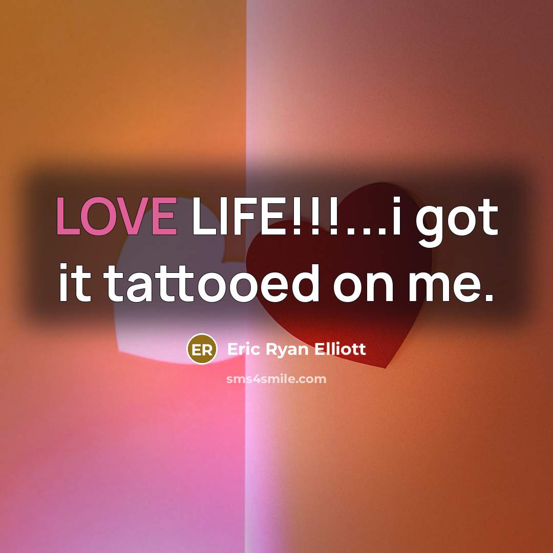 “LOVE LIFE!!!...i got it tattooed on me.…” quote by Eric Ryan Elliott