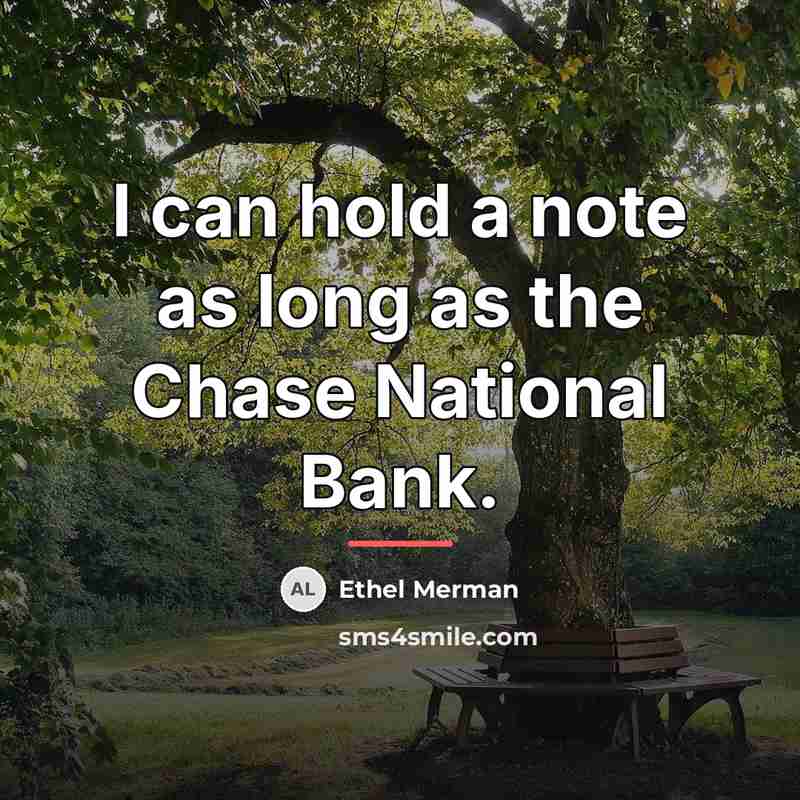 “I can hold a note as long as the Chase…” quote by Ethel Merman