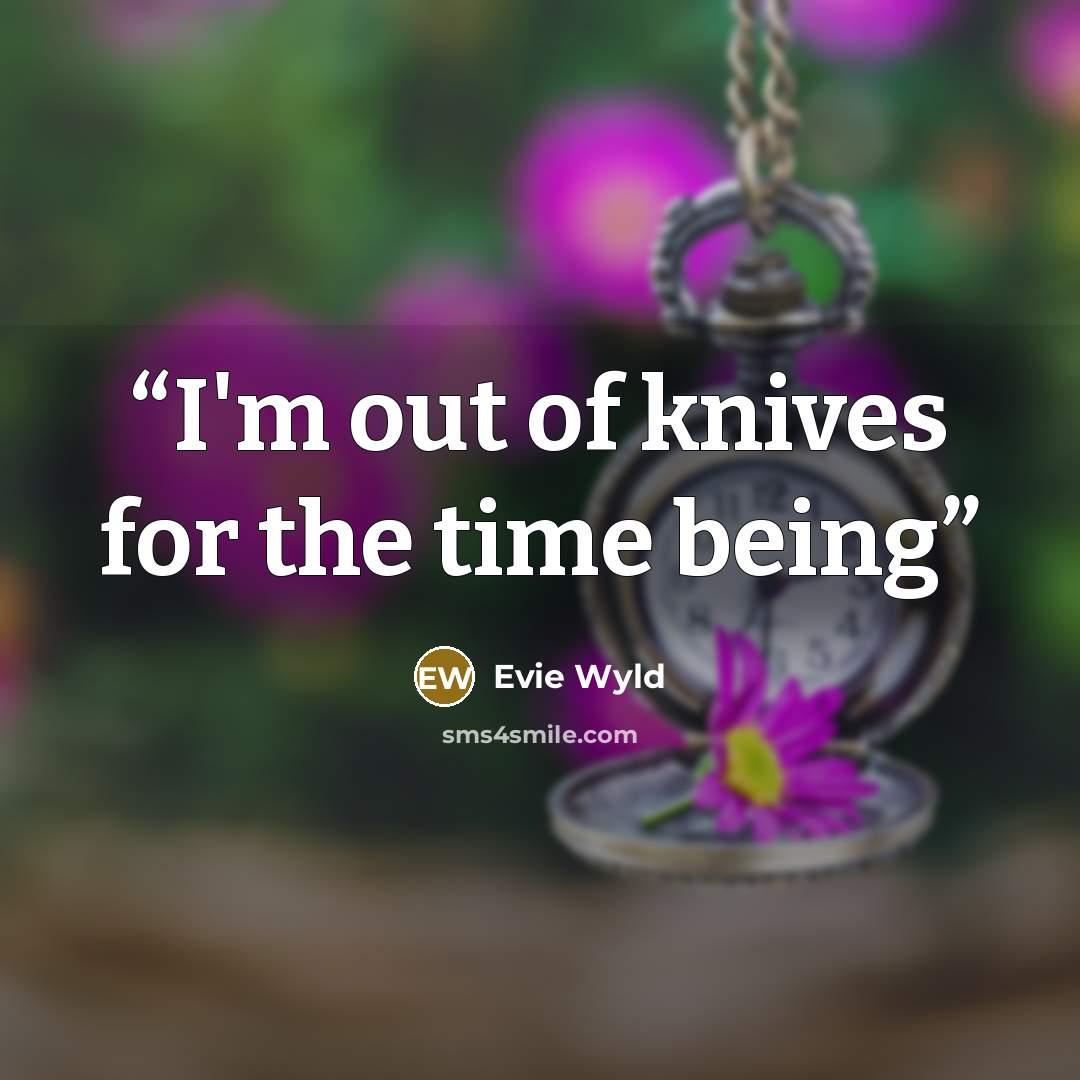 “I'm out of knives for the time being” quote by Evie Wyld
