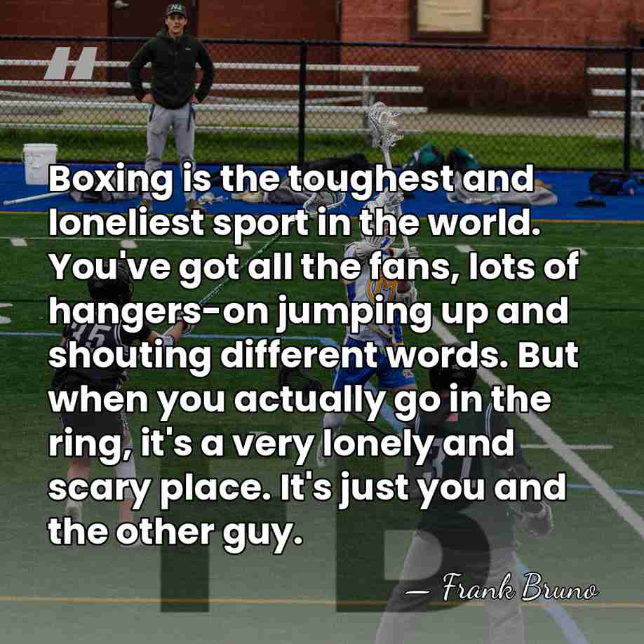 Boxing is the toughest and loneliest sport in the world. You've got&hellip; - Frank Bruno