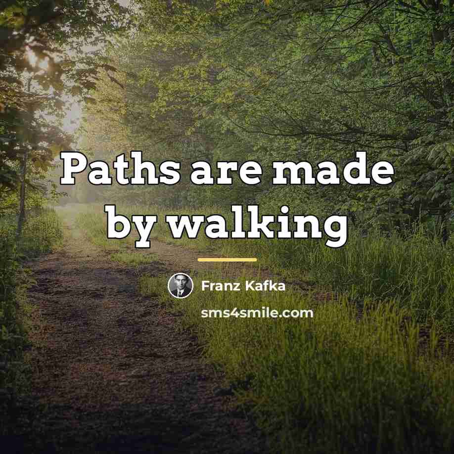 “Paths are made by walking…” quote by Franz Kafka