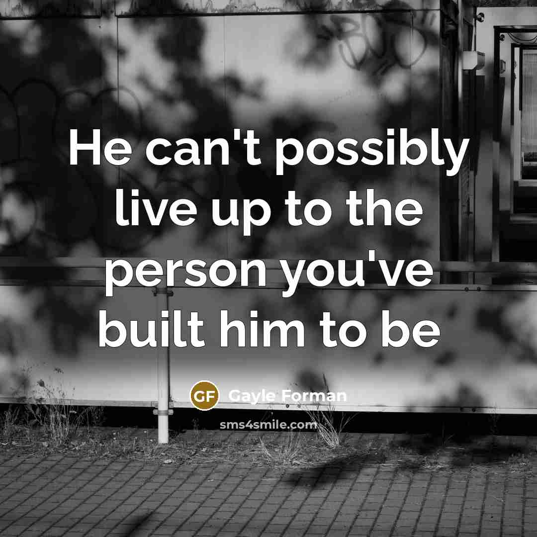 “He can't possibly live up to the person you've built…” quote by Gayle Forman