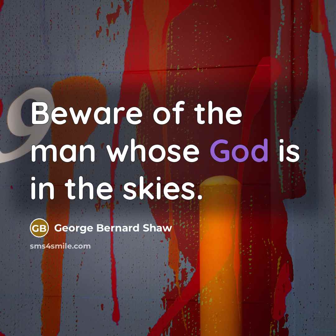 “Beware of the man whose God is in the skies.” quote by George Bernard Shaw