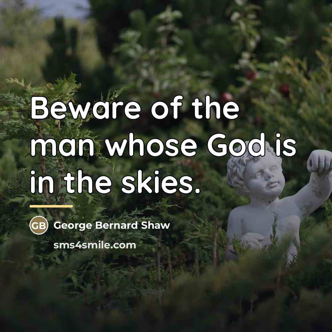 “Beware of the man whose God is in the skies.…” quote by George Bernard Shaw