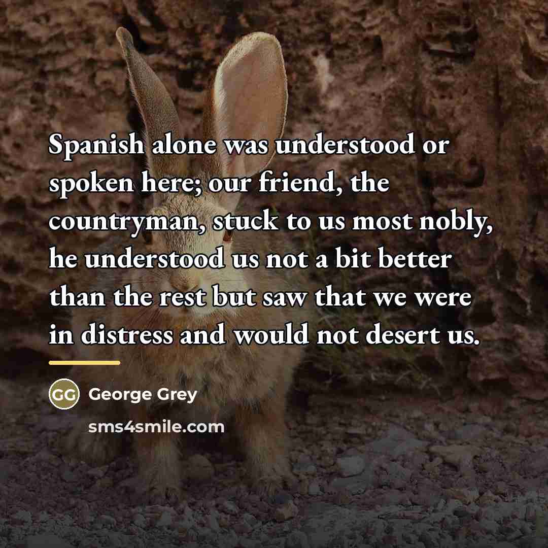 “Spanish alone was understood or spoken here; our friend, the…” quote by George Grey