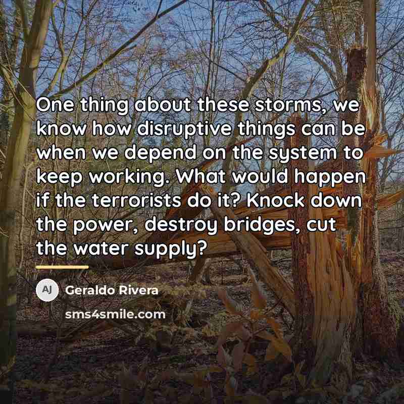 “One thing about these storms, we know how disruptive things…” quote by Geraldo Rivera