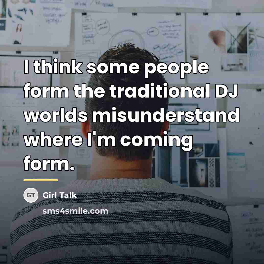 “I think some people form the traditional DJ worlds misunderstand…” quote by Girl Talk