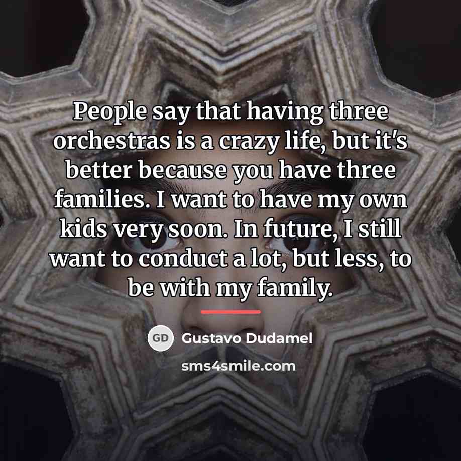 “People say that having three orchestras is a crazy life,…” quote by Gustavo Dudamel