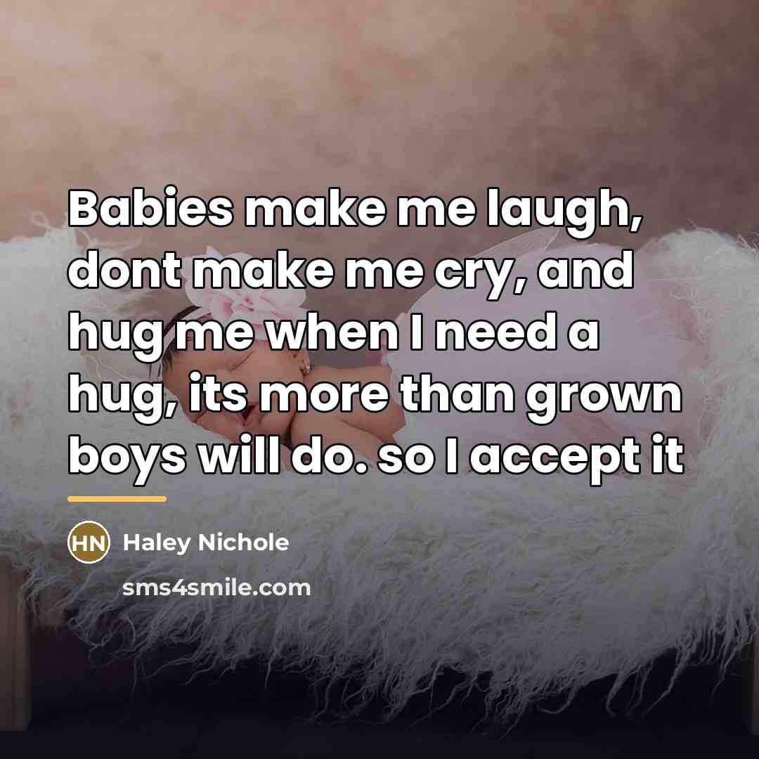 “Babies make me laugh, dont make me cry, and hug…” quote by Haley Nichole