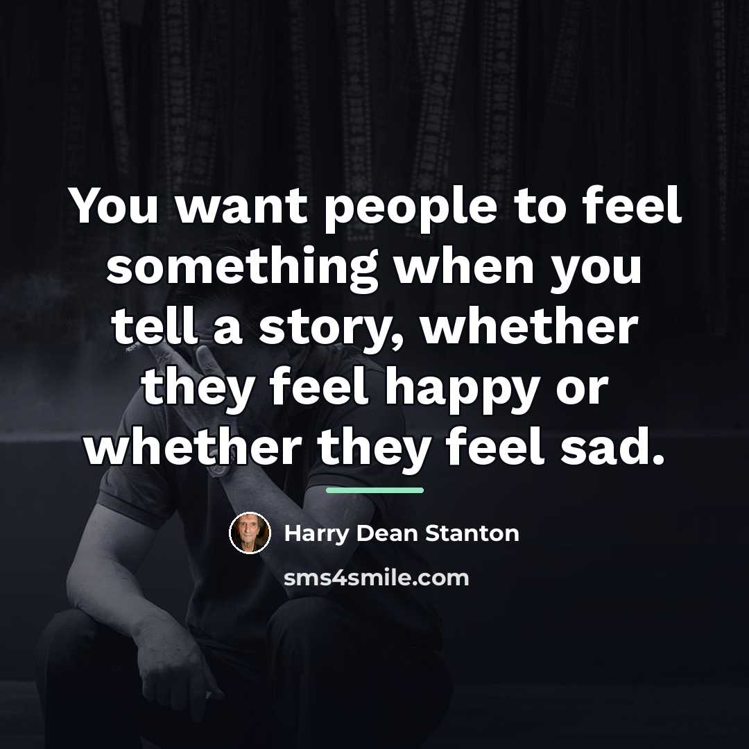 “You want people to feel something when you tell a…” quote by Harry Dean Stanton