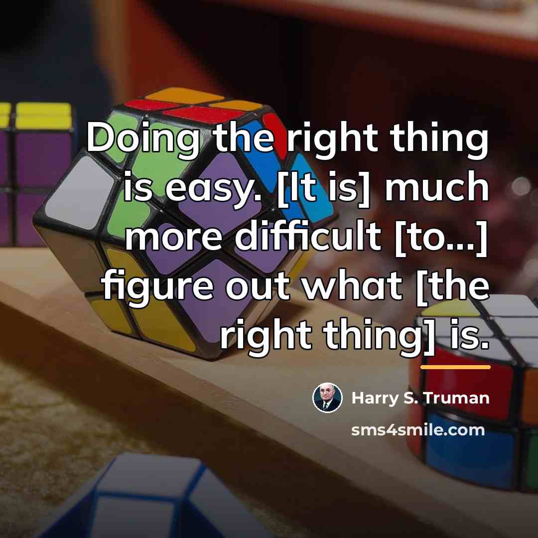“Doing the right thing is easy. [It is] much more…” quote by Harry S. Truman