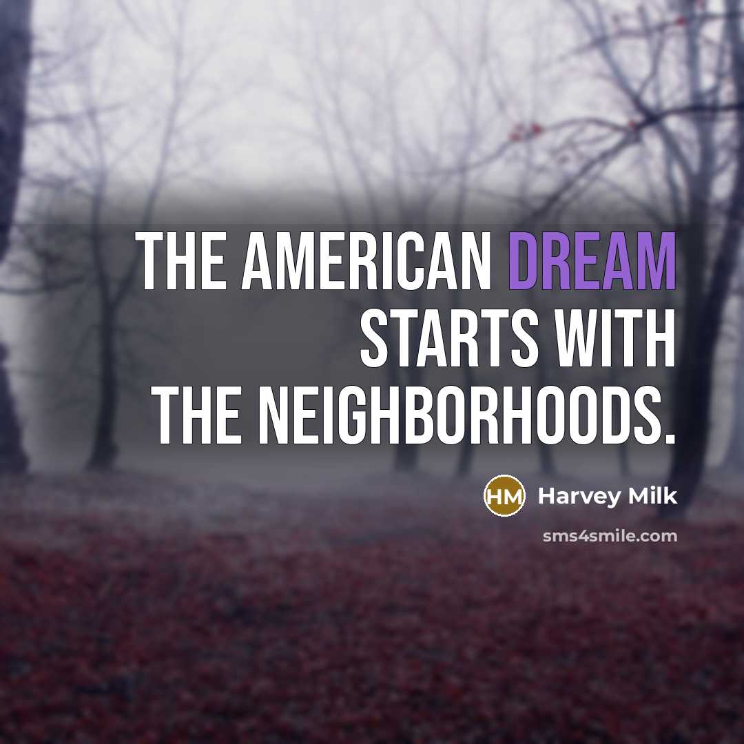 “The American Dream starts with the neighborhoods.…” quote by Harvey Milk