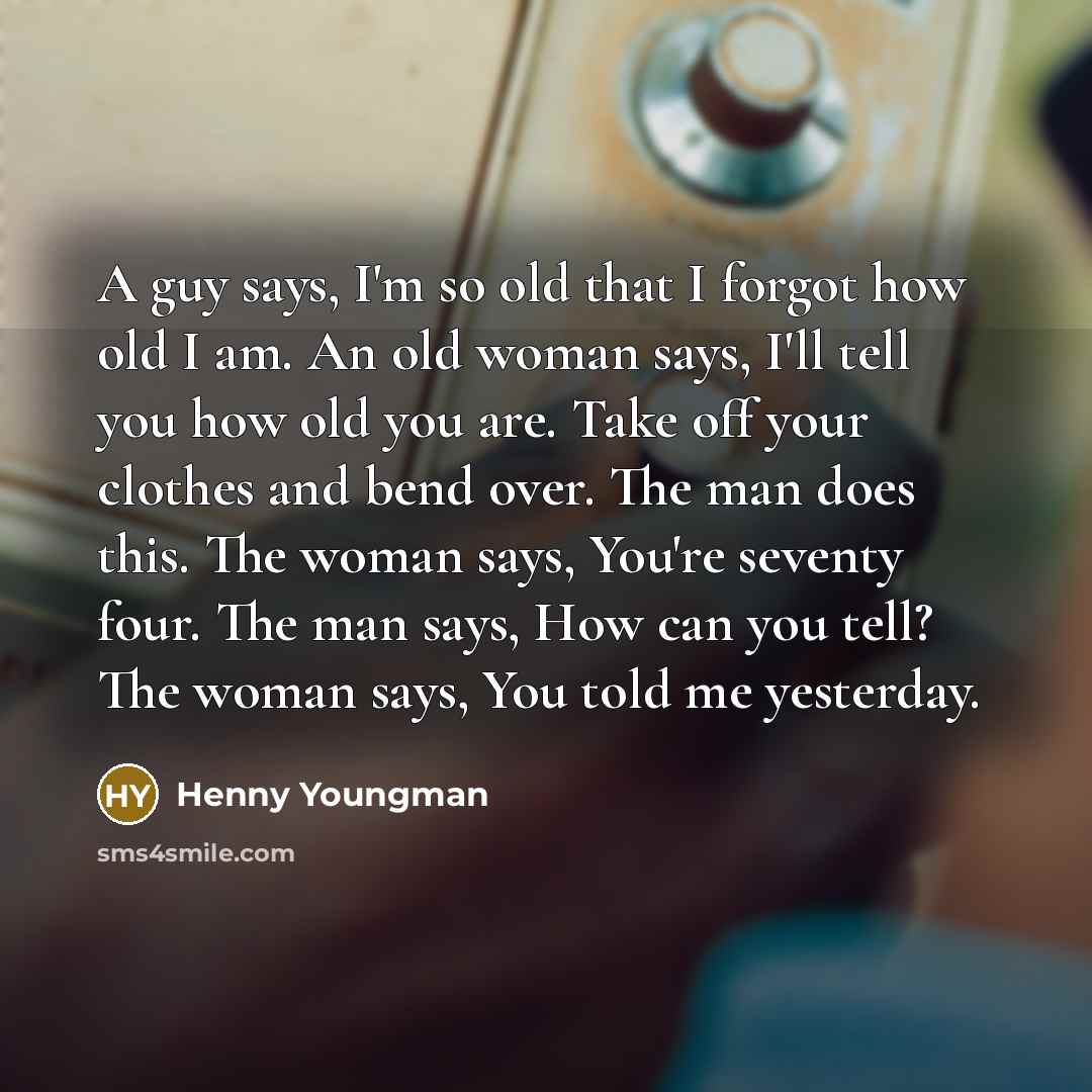 “A guy says, I'm so old that I forgot how…” quote by Henny Youngman