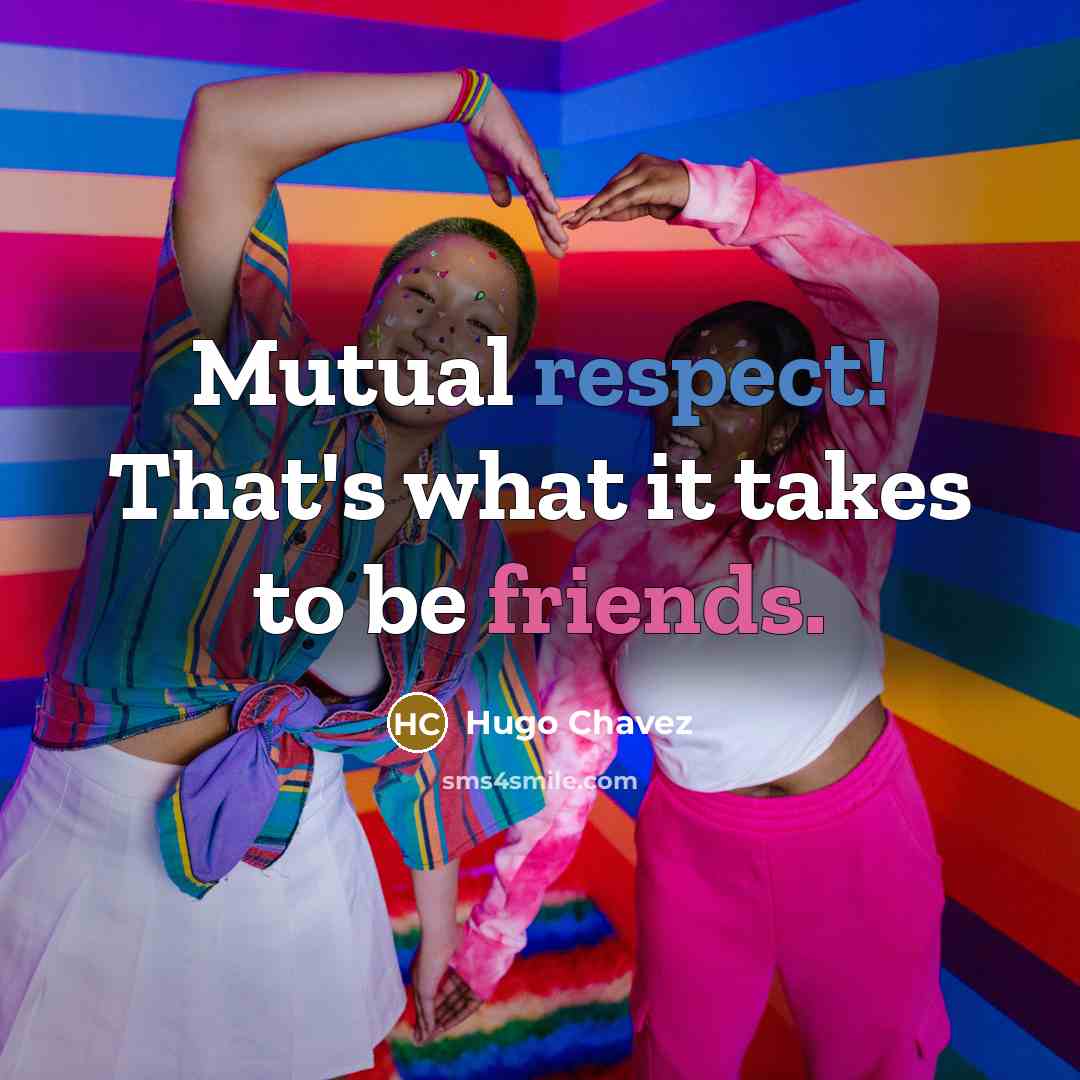 “Mutual respect! That's what it takes to be friends.” quote by Hugo Chavez