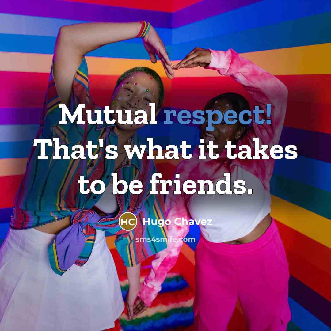 “Mutual respect! That's what it takes to be friends.…” quote by Hugo Chavez