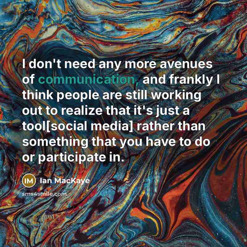 “I don't need any more avenues of communication, and frankly…” quote by Ian MacKaye