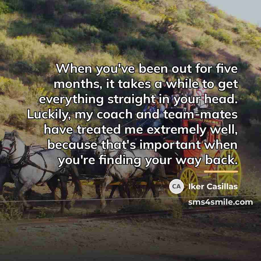“When you've been out for five months, it takes a…” quote by Iker Casillas
