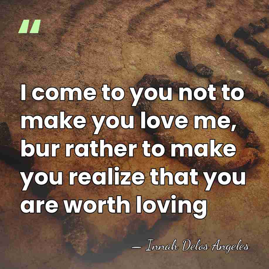 I come to you not to make you love me, bur rather&hellip; - Innah Delos Angeles