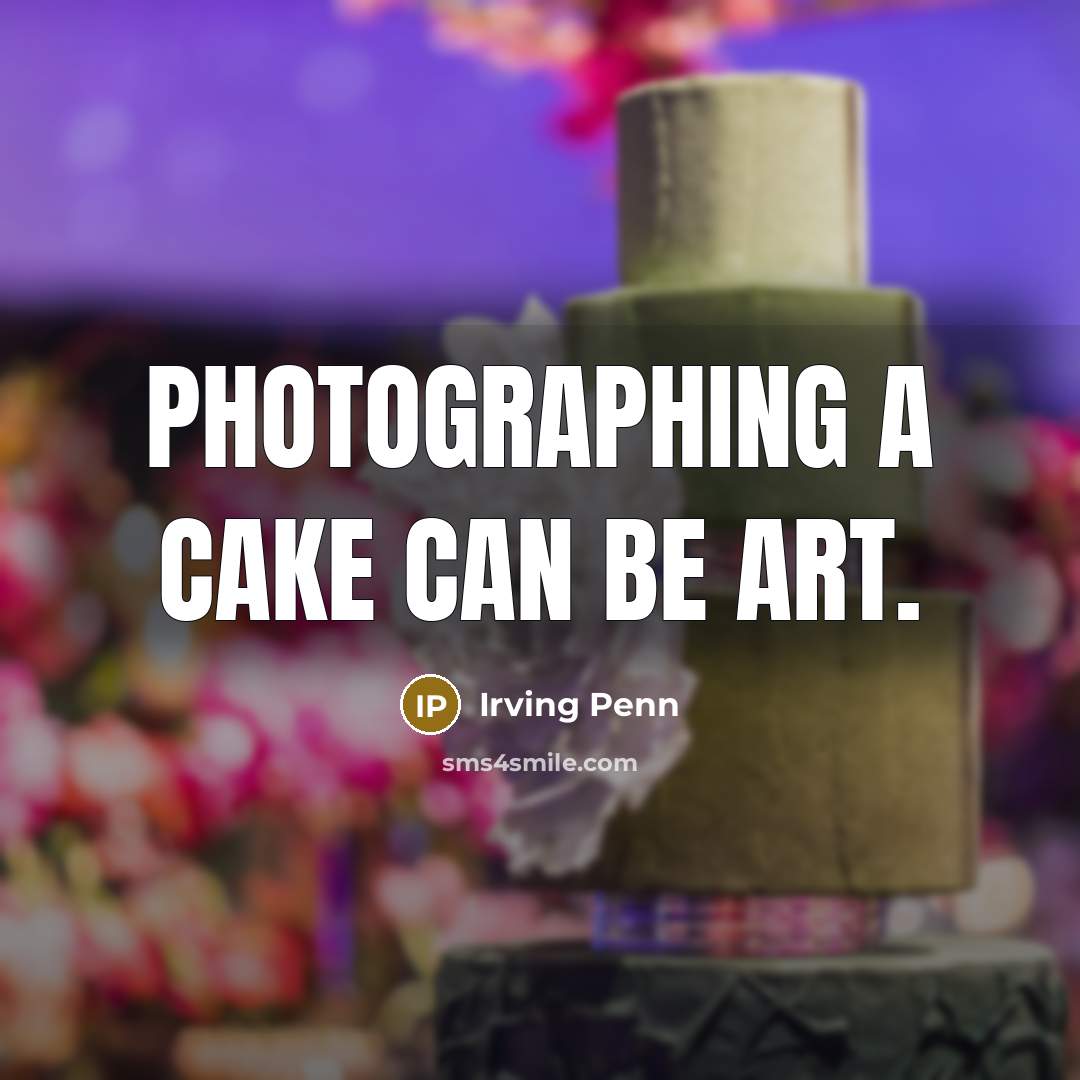 “Photographing a cake can be art.…” quote by Irving Penn
