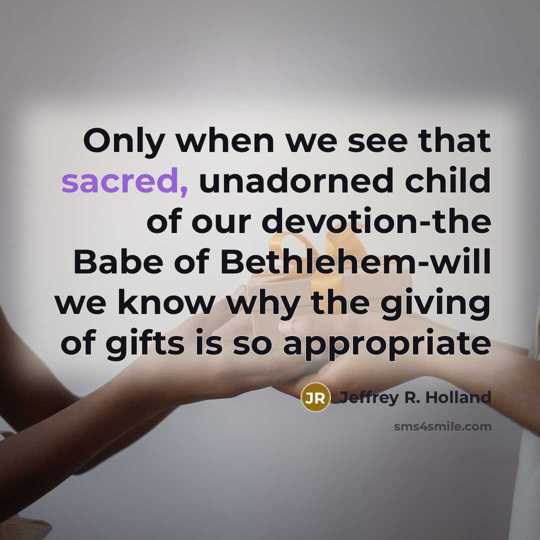 “Only when we see that sacred, unadorned child of our…” quote by Jeffrey R. Holland