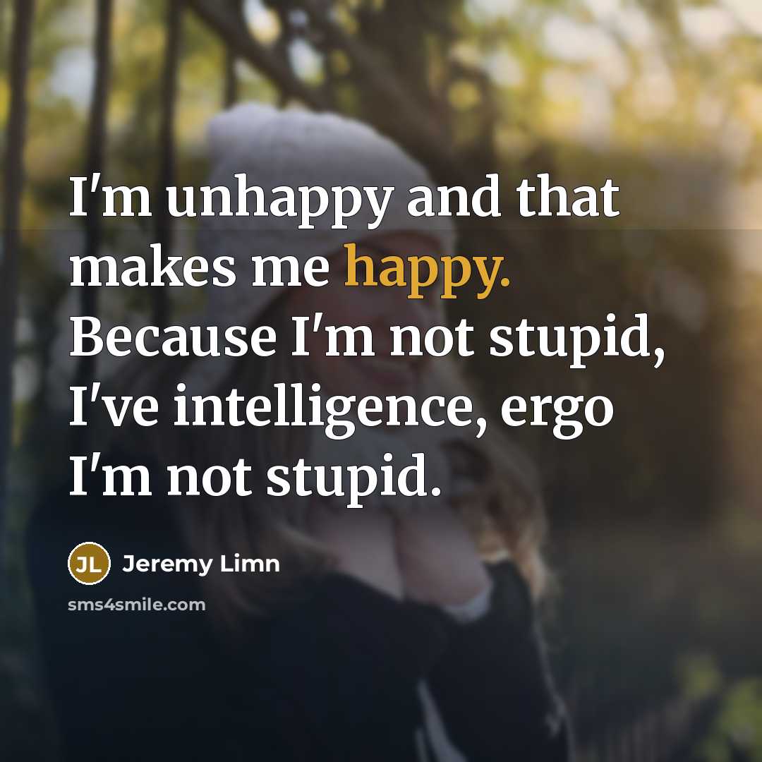 “I'm unhappy and that makes me happy. Because I'm not…” quote by Jeremy Limn
