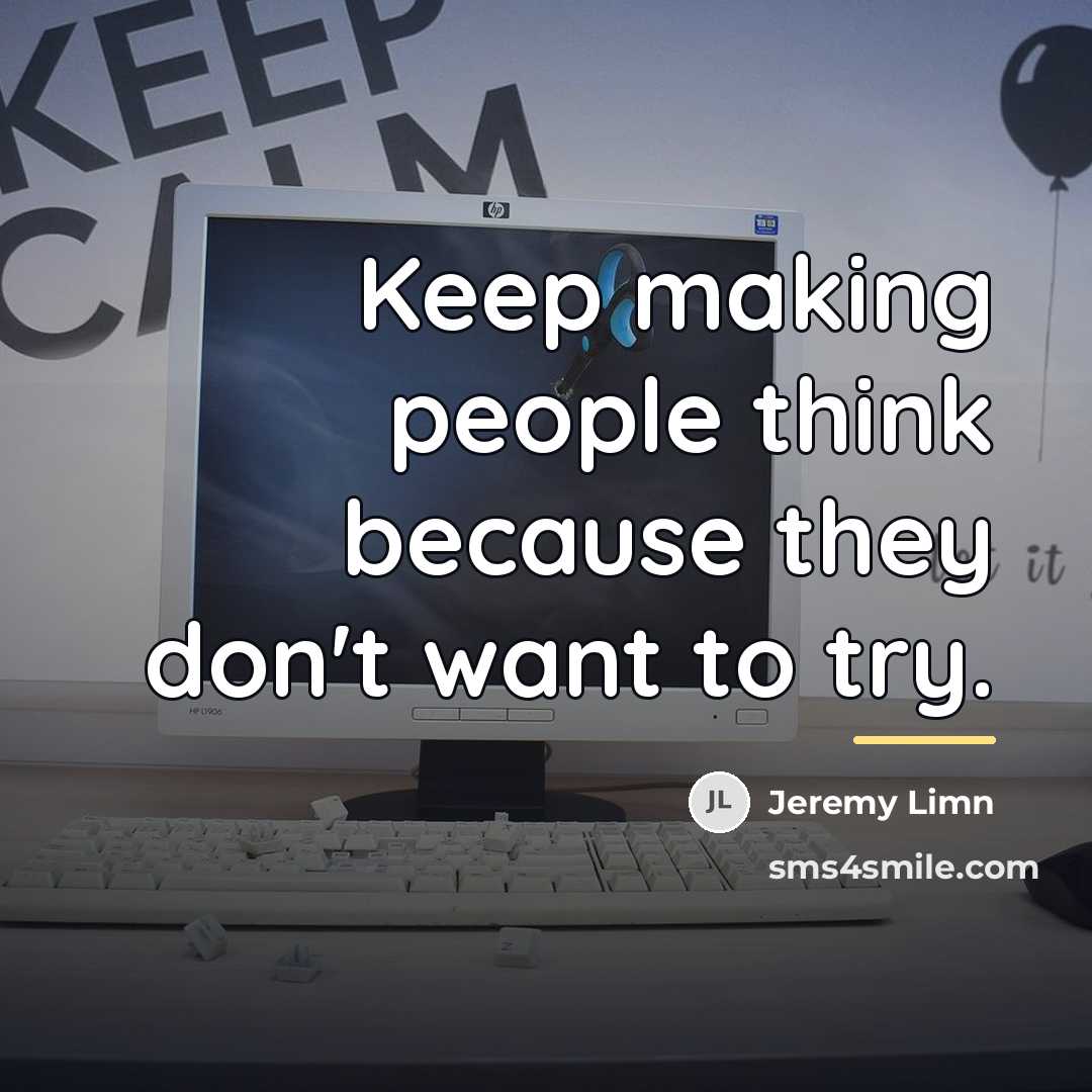 “Keep making people think because they don't want to try.…” quote by Jeremy Limn