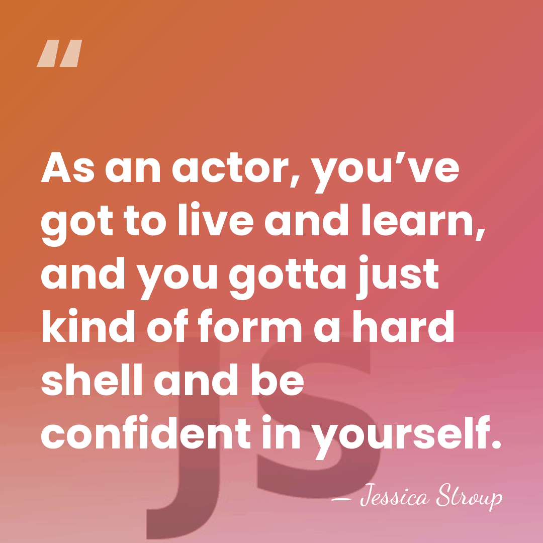 As an actor, you’ve got to live and learn, and you gotta&hellip; - Jessica Stroup