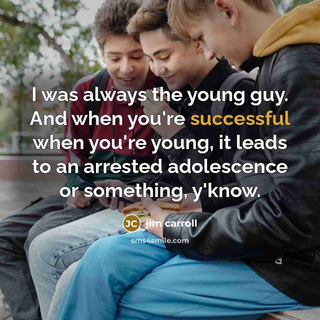 “I was always the young guy. And when you're successful…” quote by Jim Carroll