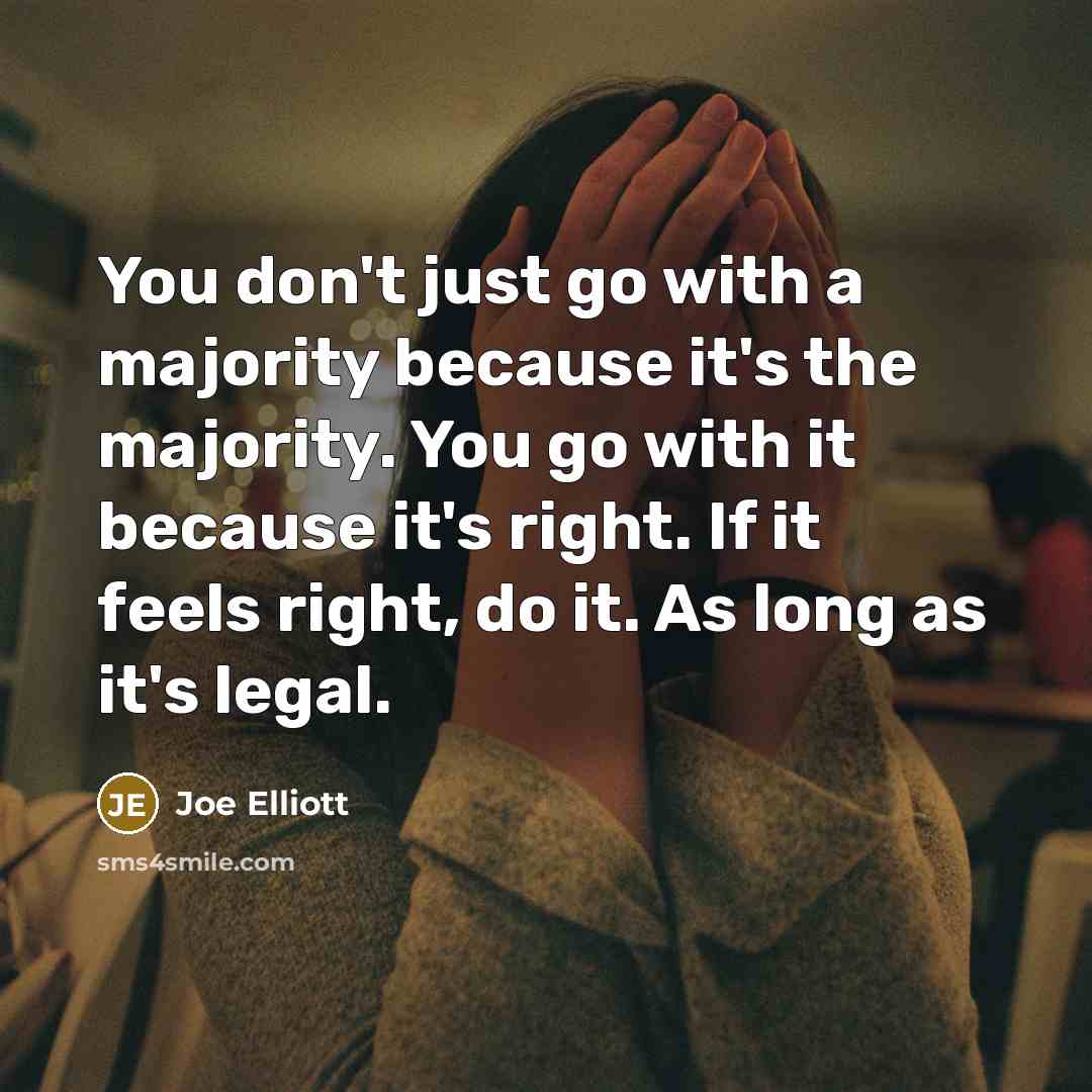 “You don't just go with a majority because it's the…” quote by Joe Elliott