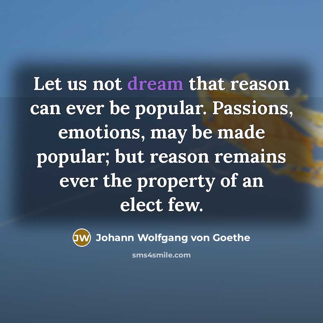 “Let us not dream that reason can ever be popular.…” quote by Johann Wolfgang von Goethe