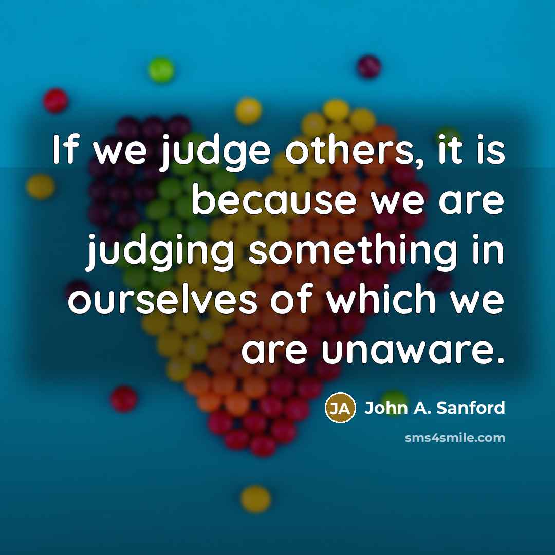 “If we judge others, it is because we are judging…” quote by John A. Sanford