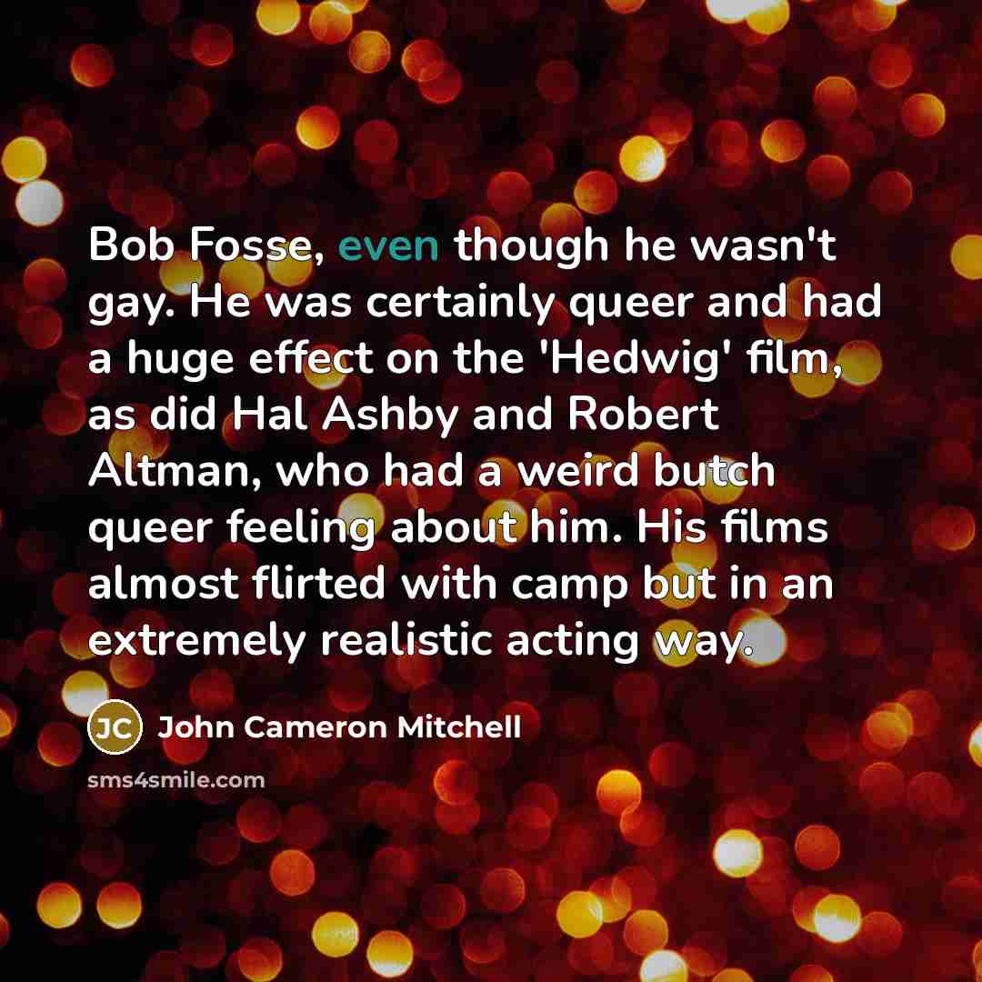 “Bob Fosse, even though he wasn't gay. He was certainly…” quote by John Cameron Mitchell