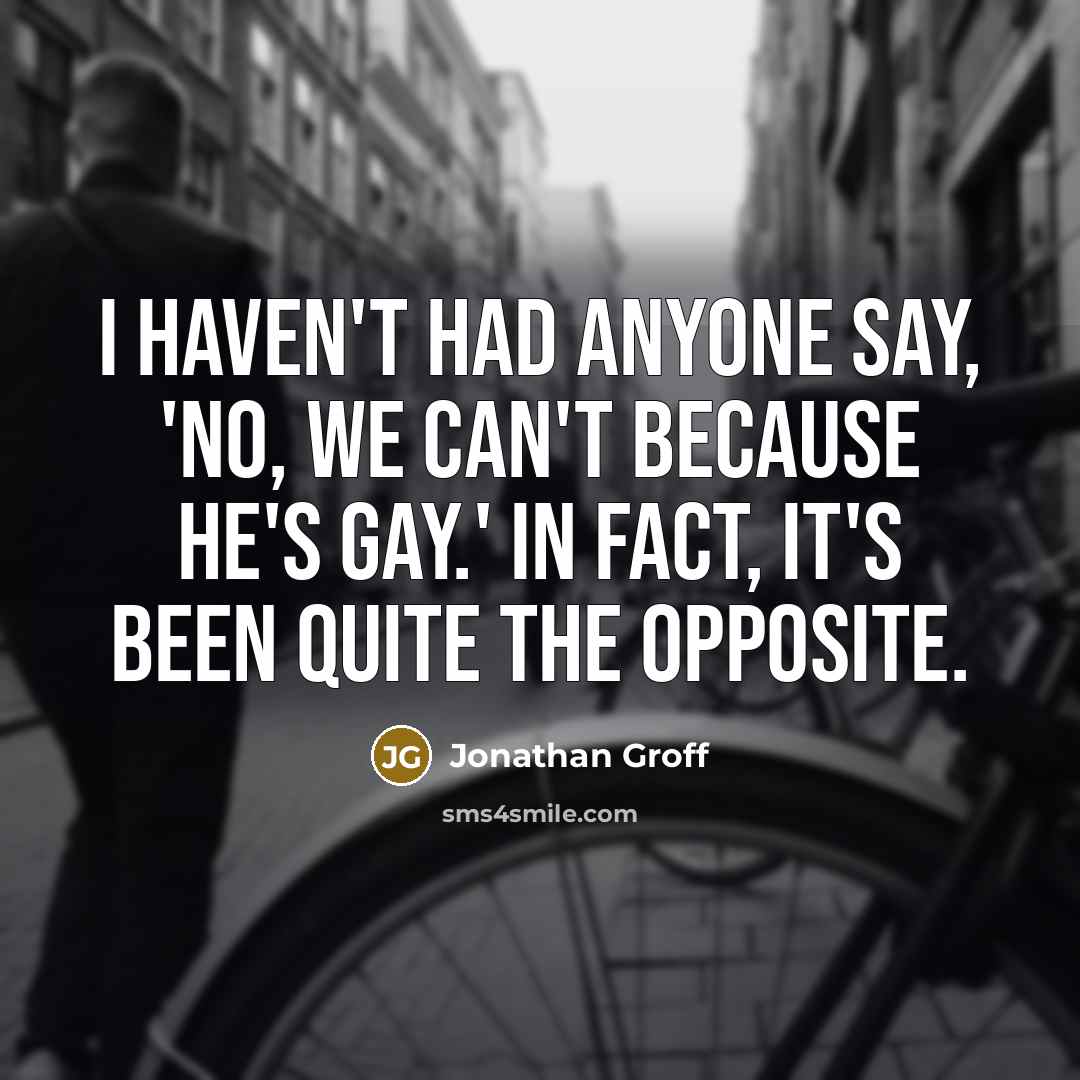 “I haven't had anyone say, 'No, we can't because he's…” quote by Jonathan Groff