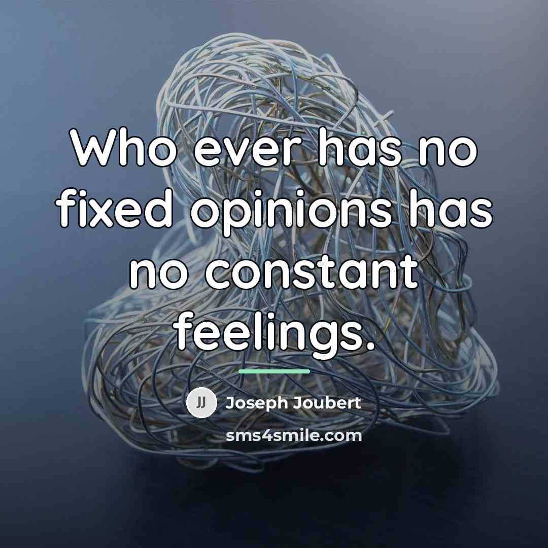 “Who ever has no fixed opinions has no constant feelings.…” quote by Joseph Joubert
