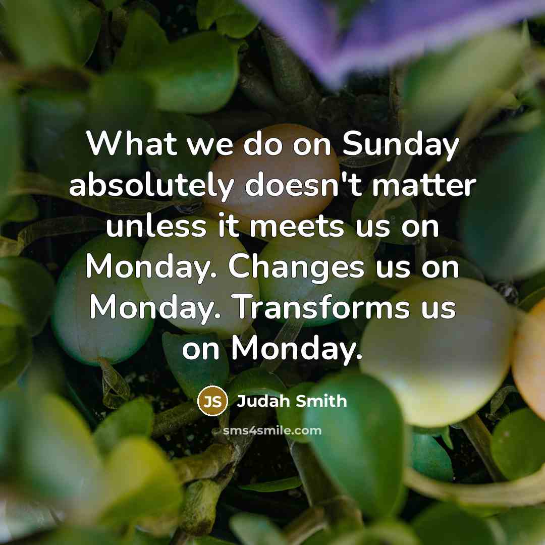 “What we do on Sunday absolutely doesn't matter unless it…” quote by Judah Smith