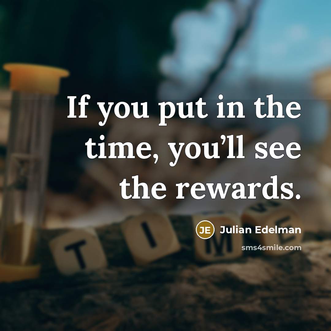 “If you put in the time, you’ll see the rewards.…” quote by Julian Edelman