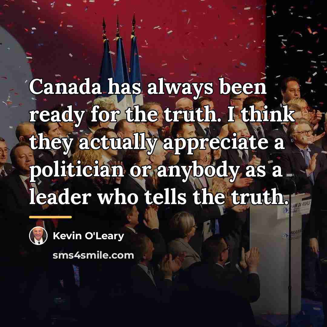 “Canada has always been ready for the truth. I think…” quote by Kevin O'Leary