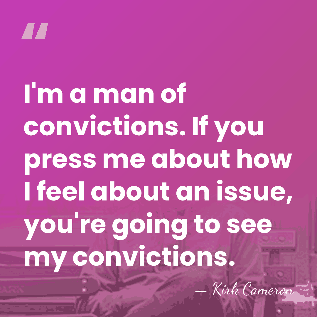 I'm a man of convictions. If you press me about how I&hellip; - Kirk Cameron